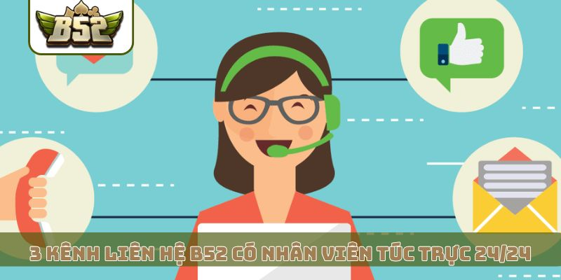 3 kênh liên hệ B52 có nhân viên túc trực 24/24