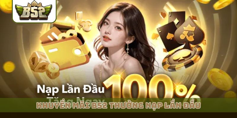 Khuyến mãi B52 thưởng nạp lần đầu